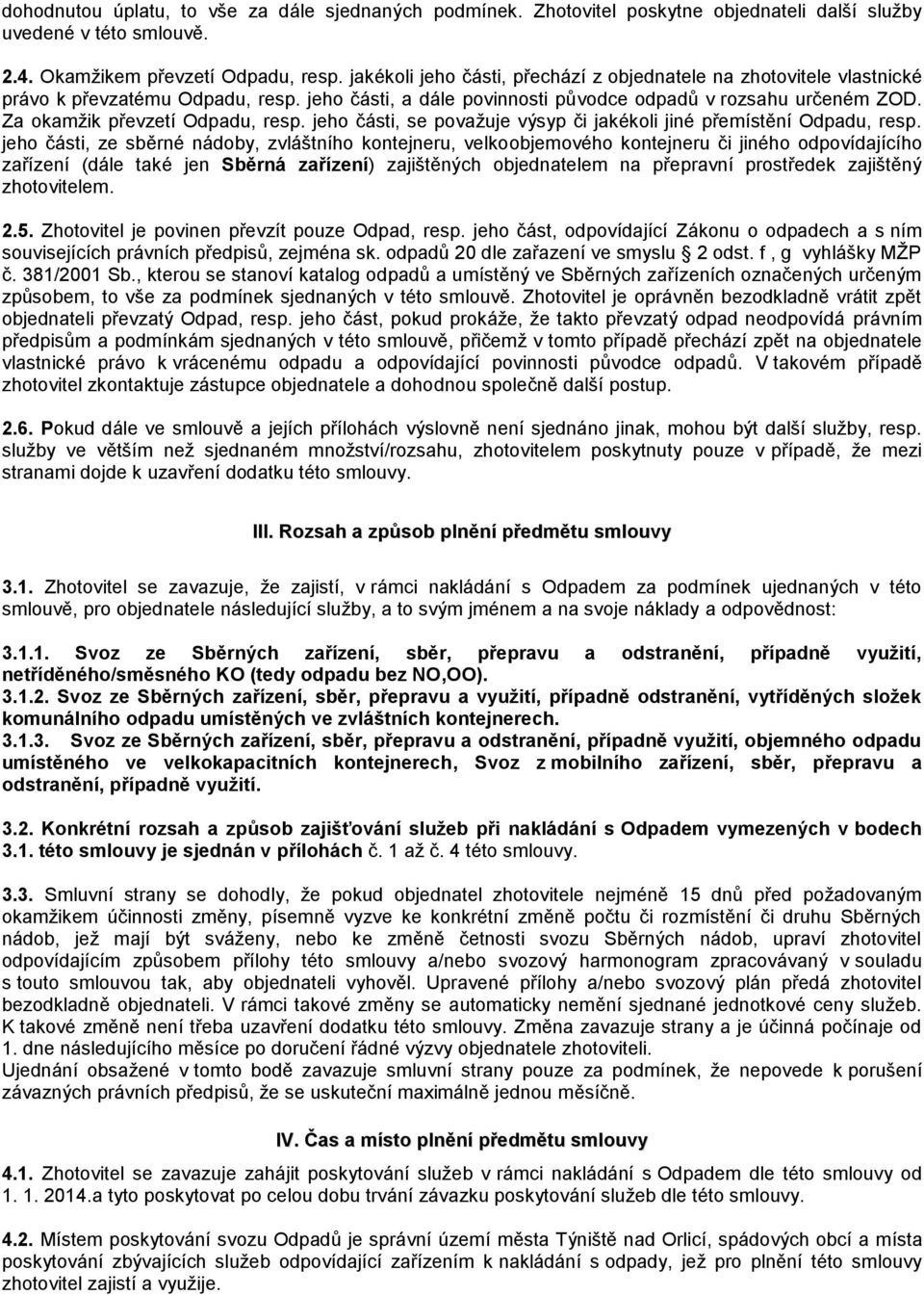Za okamžik převzetí Odpadu, resp. jeho části, se považuje výsyp či jakékoli jiné přemístění Odpadu, resp.