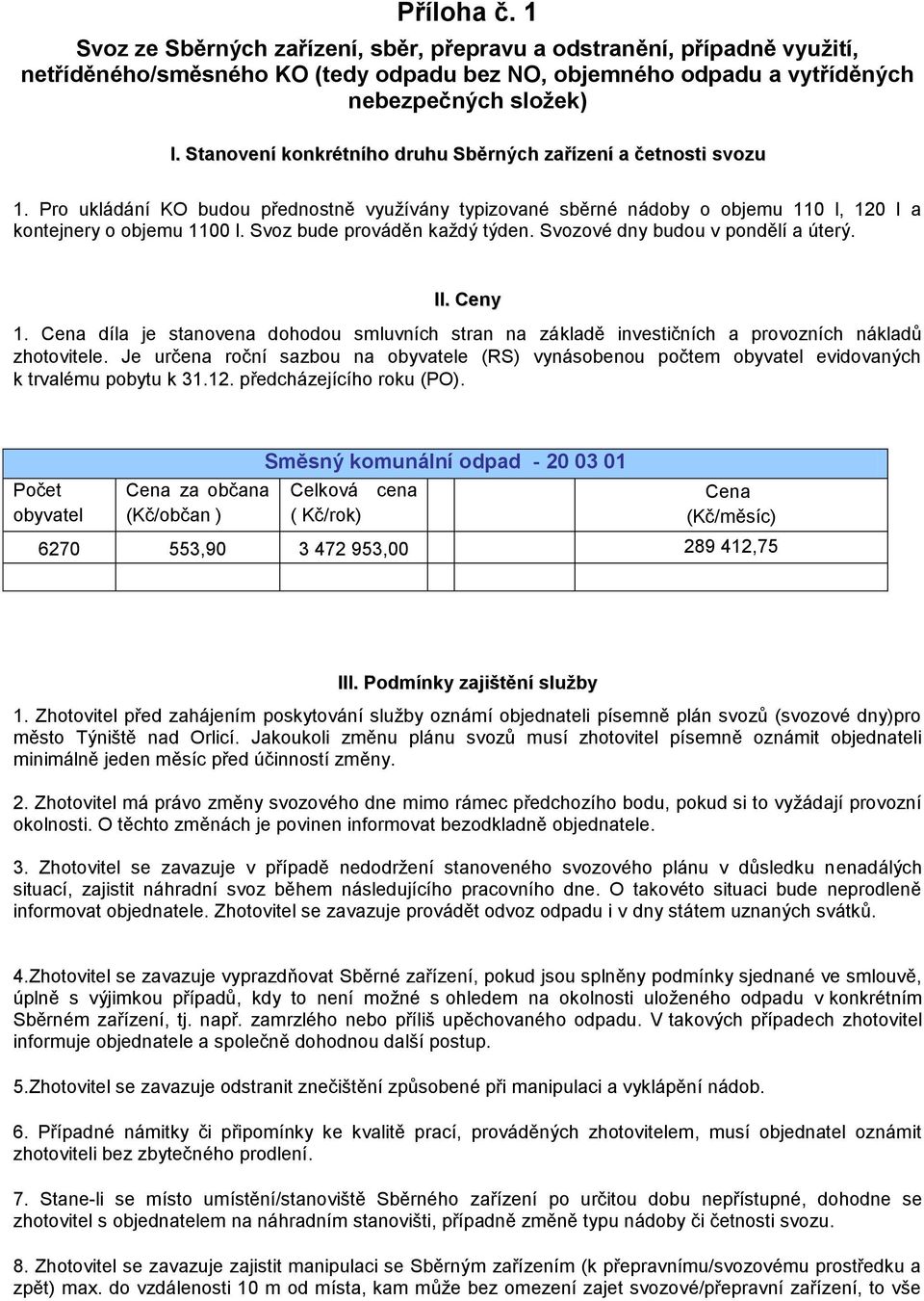 Svoz bude prováděn každý týden. Svozové dny budou v pondělí a úterý. II. Ceny 1. Cena díla je stanovena dohodou smluvních stran na základě investičních a provozních nákladů zhotovitele.
