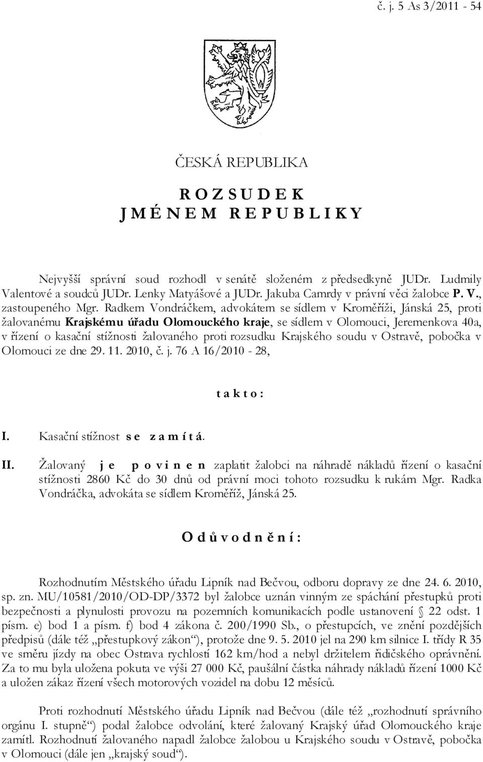 Radkem Vondráčkem, advokátem se sídlem v Kroměříži, Jánská 25, proti žalovanému Krajskému úřadu Olomouckého kraje, se sídlem v Olomouci, Jeremenkova 40a, v řízení o kasační stížnosti žalovaného proti