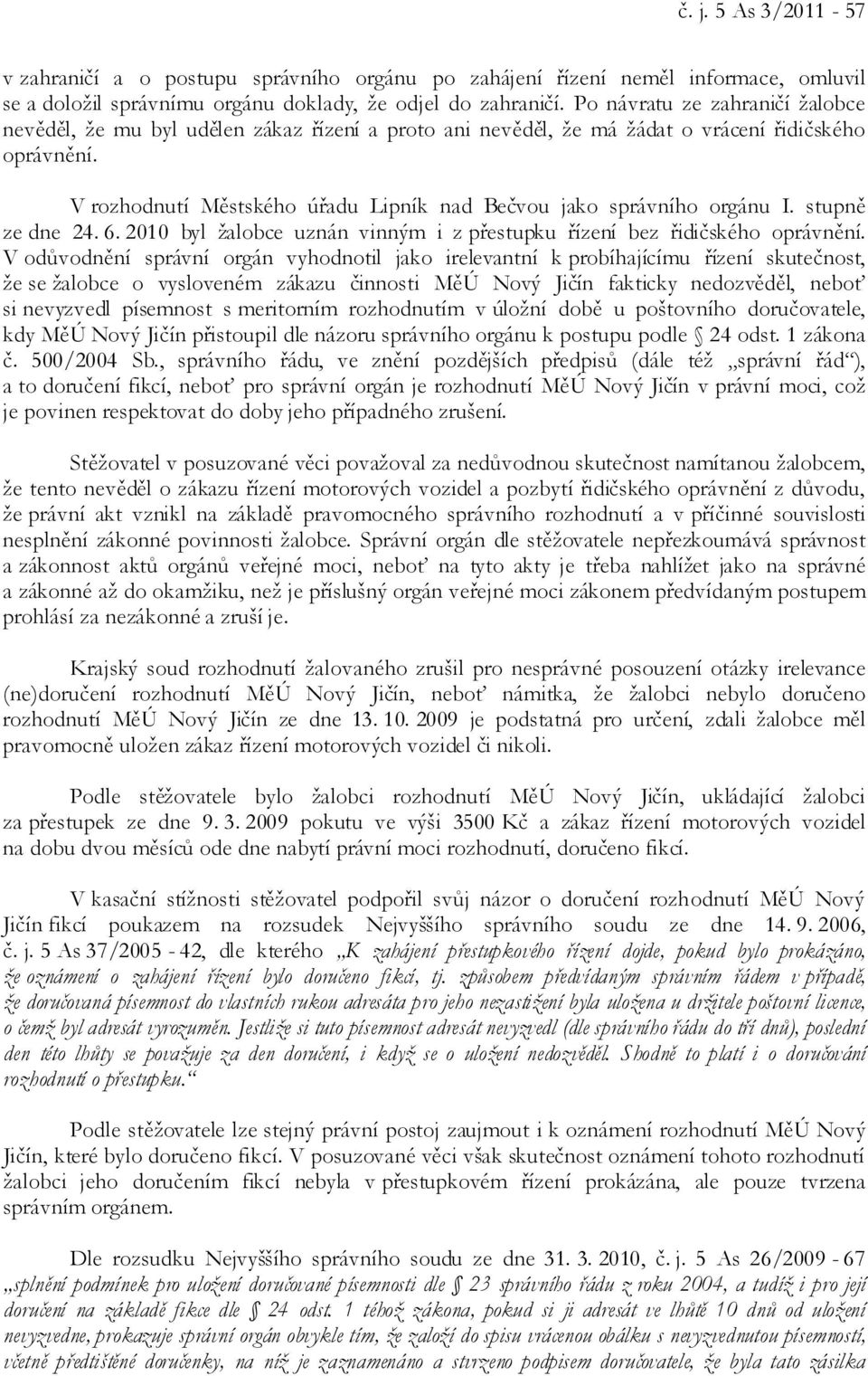 V rozhodnutí Městského úřadu Lipník nad Bečvou jako správního orgánu I. stupně ze dne 24. 6. 2010 byl žalobce uznán vinným i z přestupku řízení bez řidičského oprávnění.