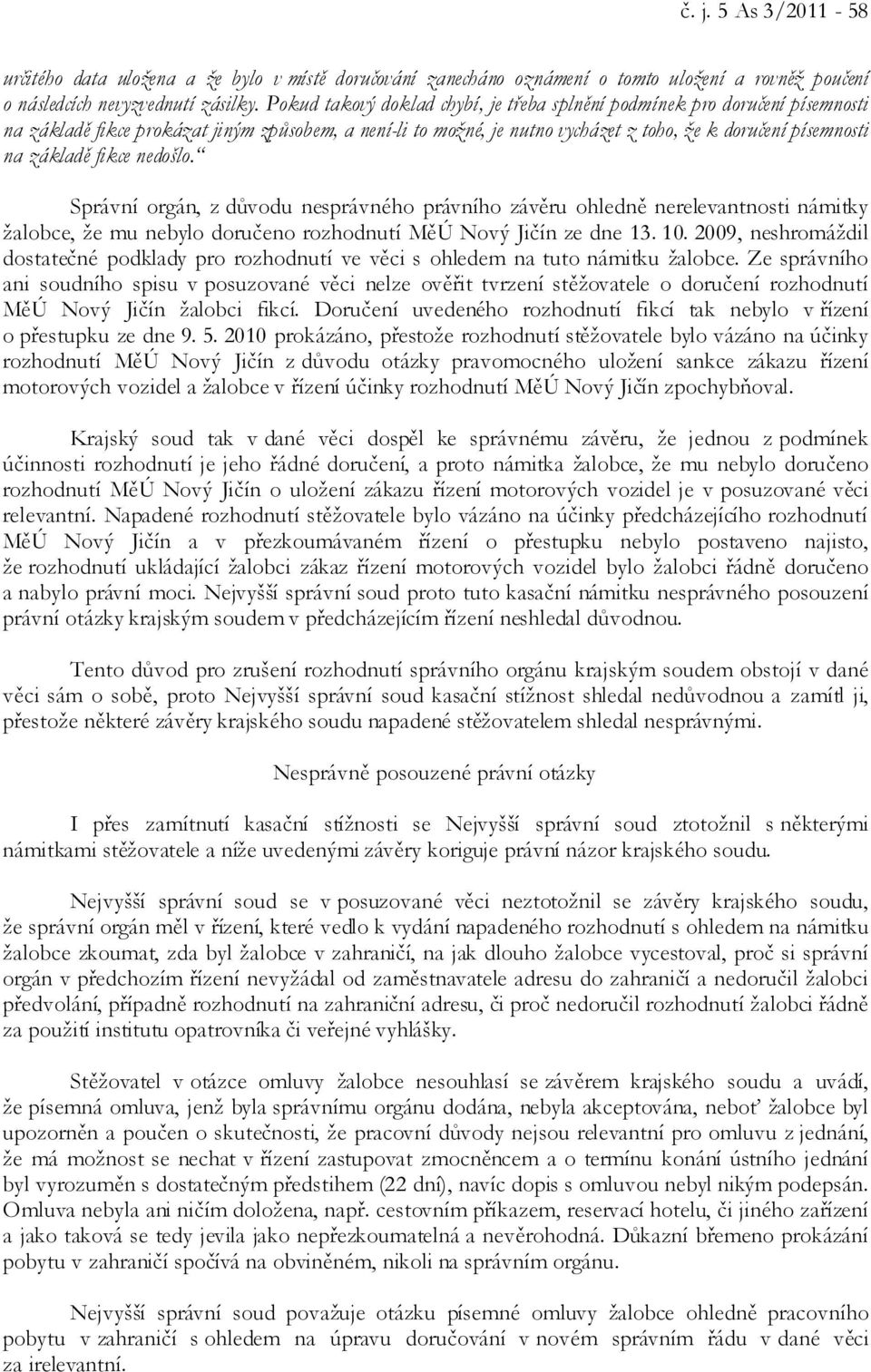 základě fikce nedošlo. Správní orgán, z důvodu nesprávného právního závěru ohledně nerelevantnosti námitky žalobce, že mu nebylo doručeno rozhodnutí MěÚ Nový Jičín ze dne 13. 10.