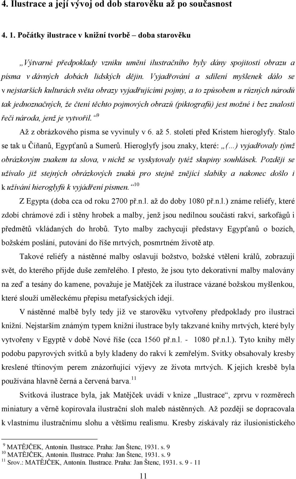 Vyjadřování a sdílení myšlenek dálo se v nejstarších kulturách světa obrazy vyjadřujícími pojmy, a to způsobem u různých národů tak jednoznačných, že čtení těchto pojmových obrazů (piktografů) jest