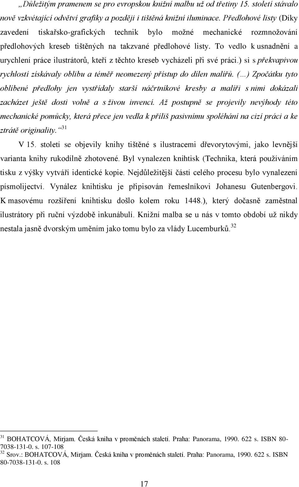 To vedlo k usnadnění a urychlení práce ilustrátorů, kteří z těchto kreseb vycházeli při své práci.) si s překvapivou rychlostí získávaly oblibu a téměř neomezený přístup do dílen malířů.