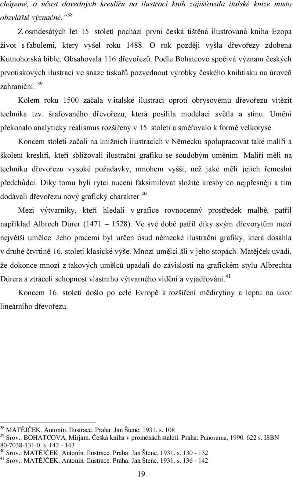 Podle Bohatcové spočívá význam českých prvotiskových ilustrací ve snaze tiskařů pozvednout výrobky českého knihtisku na úroveň zahraniční.