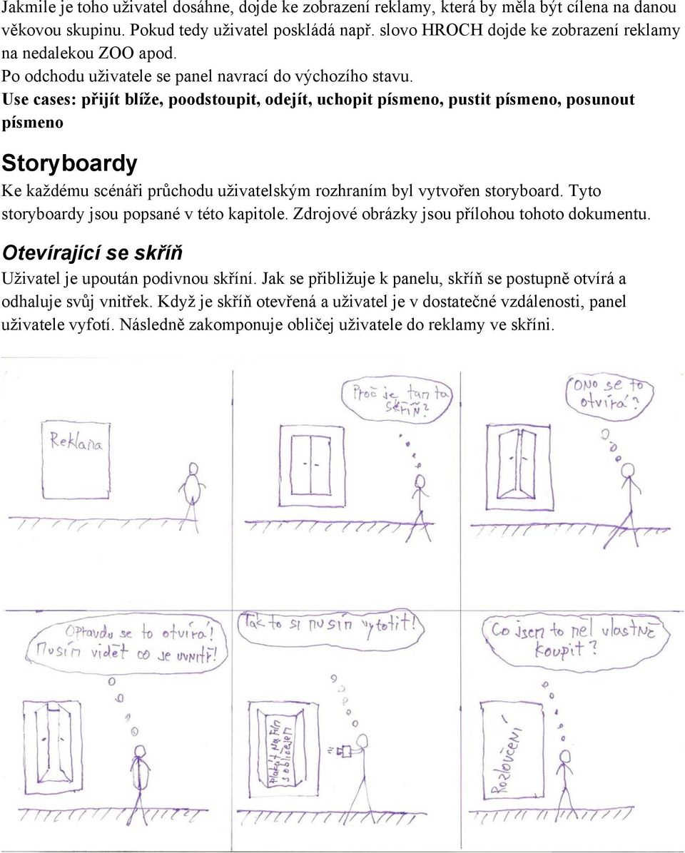 Use cases: přijít blíže, poodstoupit, odejít, uchopit písmeno, pustit písmeno, posunout písmeno Storyboardy Ke každému scénáři průchodu uživatelským rozhraním byl vytvořen storyboard.