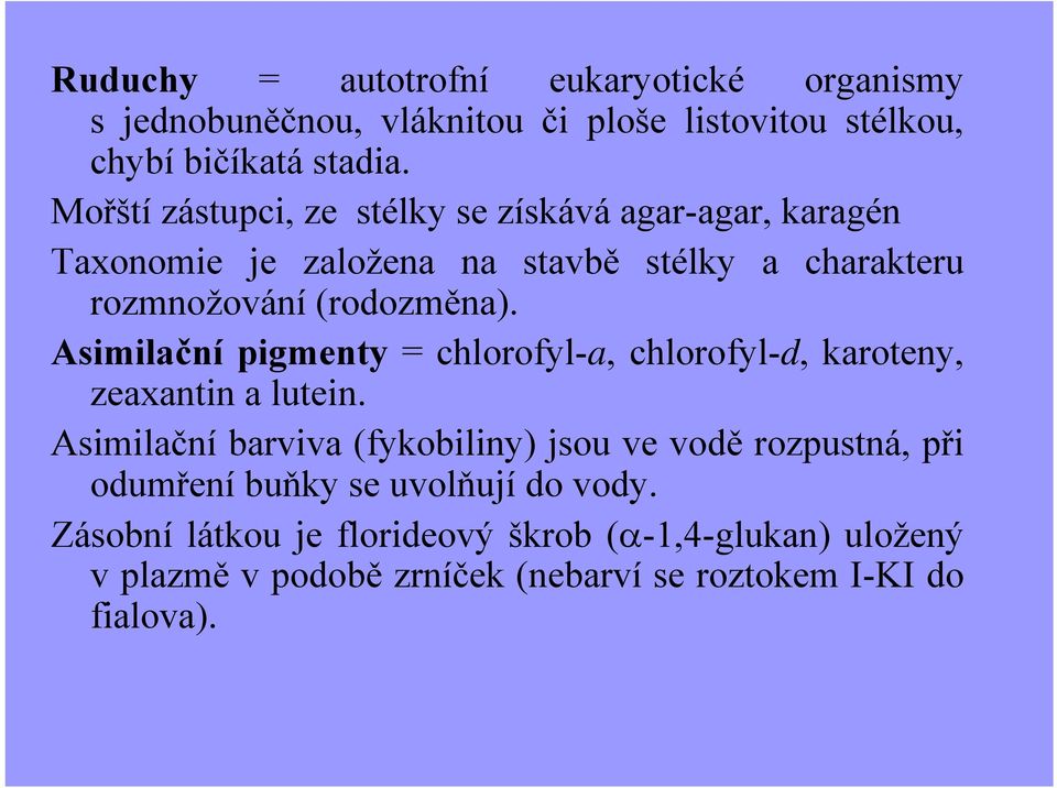 Asimilační pigmenty = chlorofyl-a, chlorofyl-d, karoteny, zeaxantin a lutein.