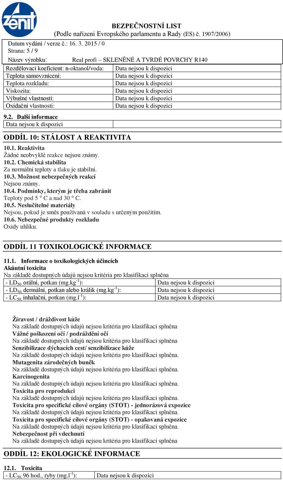 Možnost nebezpečných reakcí Nejsou známy. 10.4. Podmínky, kterým je třeba zabránit Teploty pod 5 C a nad 30 C. 10.5. Neslučitelné materiály Nejsou, pokud je směs používaná v souladu s určeným použitím.