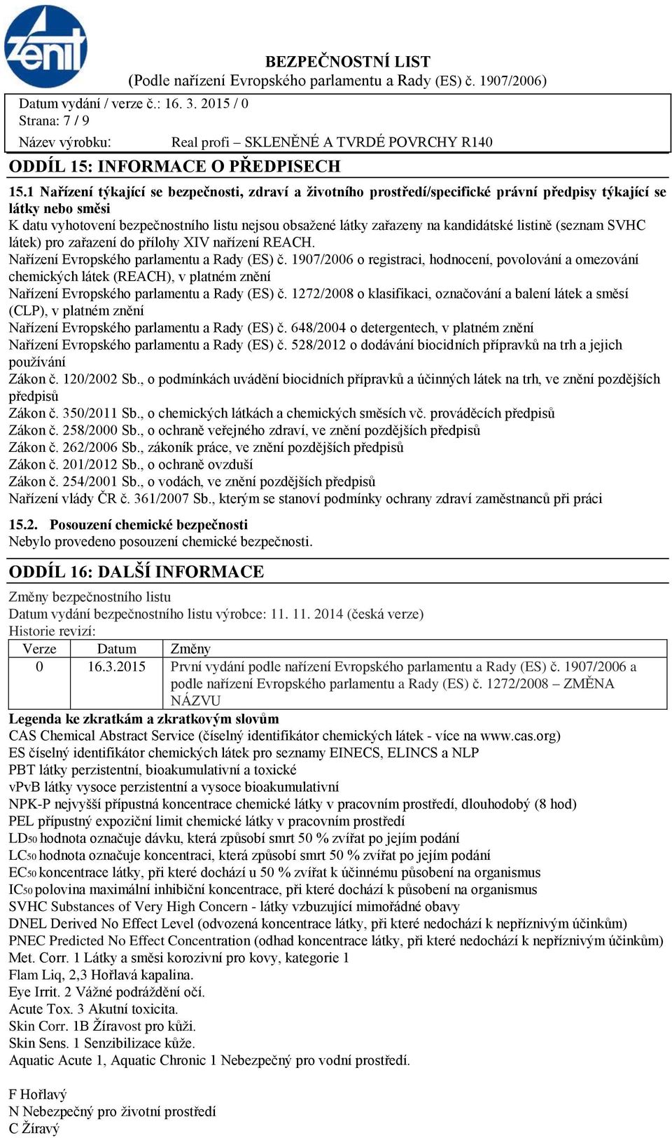 kandidátské listině (seznam SVHC látek) pro zařazení do přílohy XIV nařízení REACH. Nařízení Evropského parlamentu a Rady (ES) č.