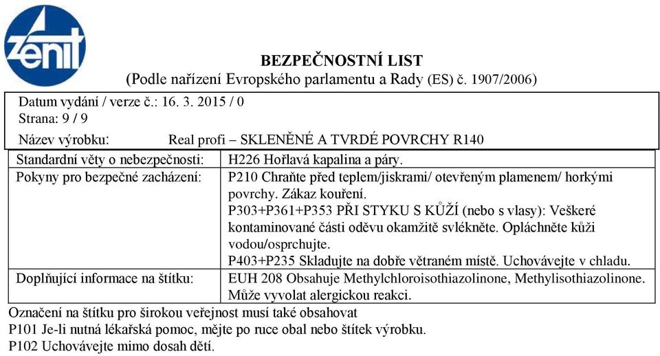 P303+P361+P353 PŘI STYKU S KŮŽÍ (nebo s vlasy): Veškeré kontaminované části oděvu okamžitě svlékněte. Opláchněte kůži vodou/osprchujte.