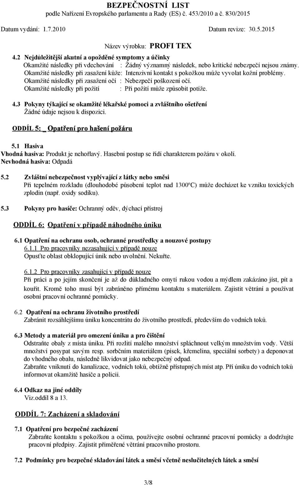 Okamžité následky při požití : Při požití může způsobit potíže. 4.3 Pokyny týkající se okamžité lékařské pomoci a zvláštního ošetření Žádné údaje nejsou k dispozici.