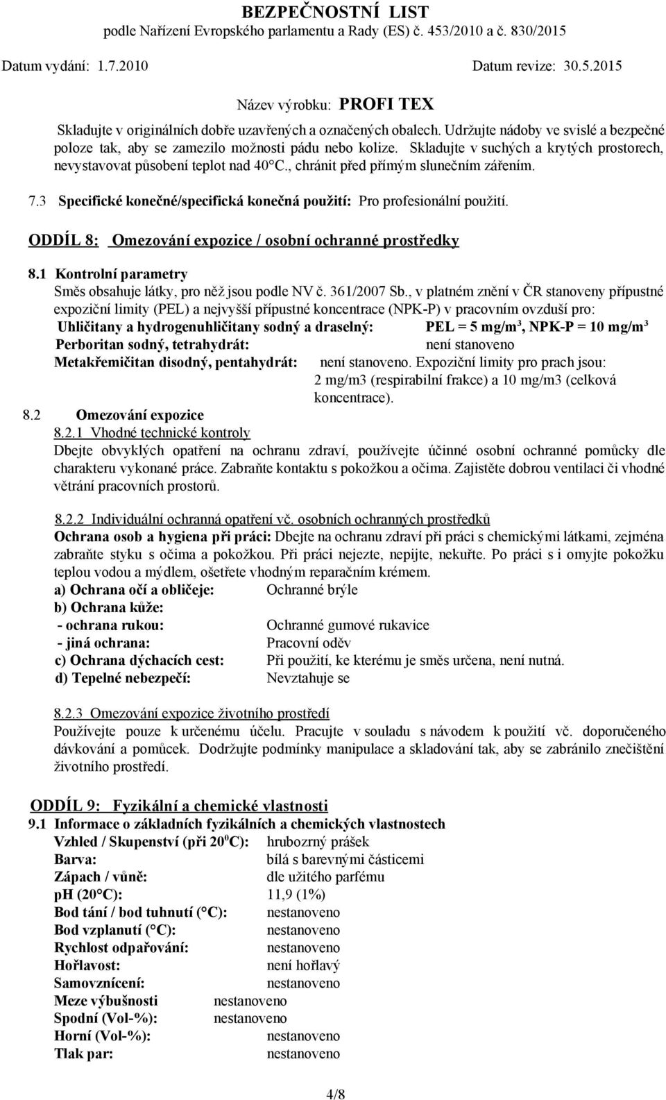 ODDÍL 8: Omezování expozice / osobní ochranné prostředky 8.1 Kontrolní parametry Směs obsahuje látky, pro něž jsou podle NV č. 361/2007 Sb.