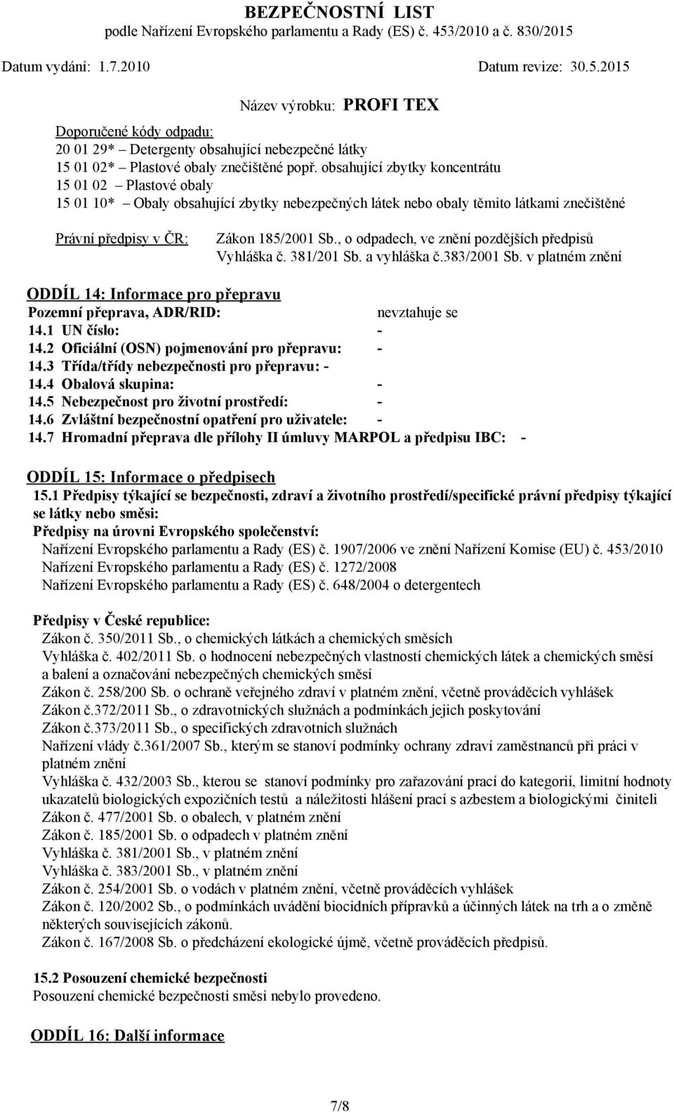 , o odpadech, ve znění pozdějších předpisů Vyhláška č. 381/201 Sb. a vyhláška č.383/2001 Sb. v platném znění ODDÍL 14: Informace pro přepravu Pozemní přeprava, ADR/RID: nevztahuje se 14.