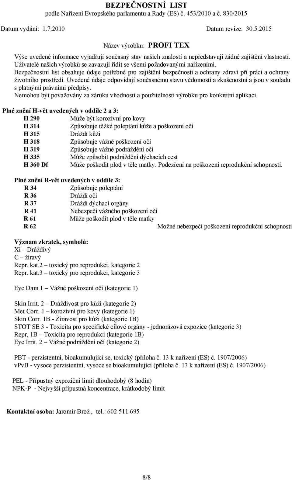 Uvedené údaje odpovídají současnému stavu vědomostí a zkušenostní a jsou v souladu s platnými právními předpisy.