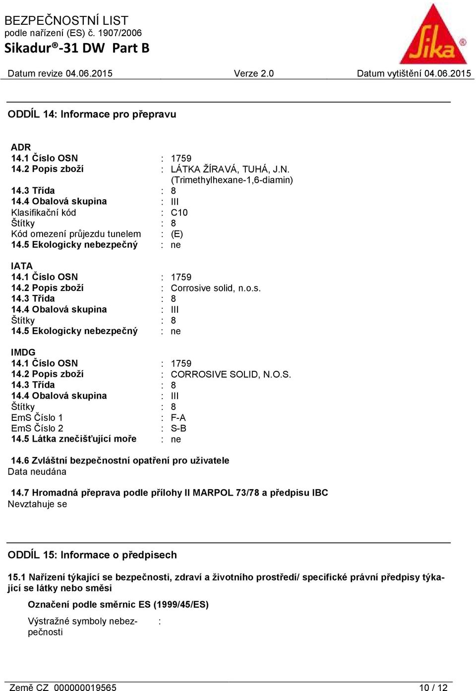 4 Obalová skupina : III Štítky : 8 14.5 Ekologicky nebezpečný : ne IMDG 14.1 Číslo OSN : 1759 14.2 Popis zboží : CORROSIVE SOLID, N.O.S. 14.3 Třída : 8 14.