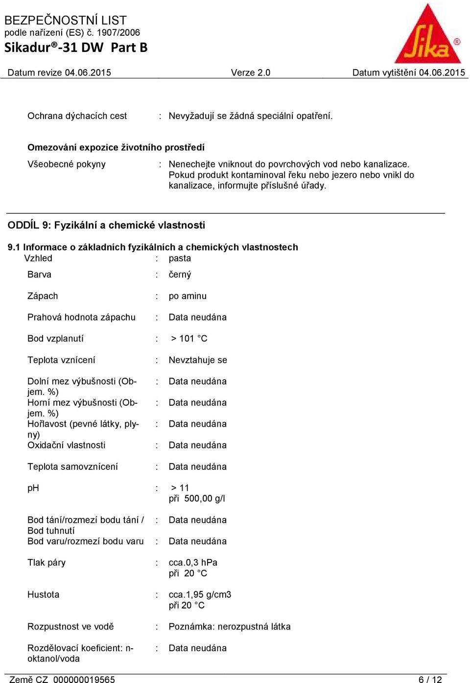 1 Informace o základních fyzikálních a chemických vlastnostech Vzhled : pasta Barva : černý Zápach : po aminu Prahová hodnota zápachu : Bod vzplanutí : > 101 C Teplota vznícení : Nevztahuje se Dolní