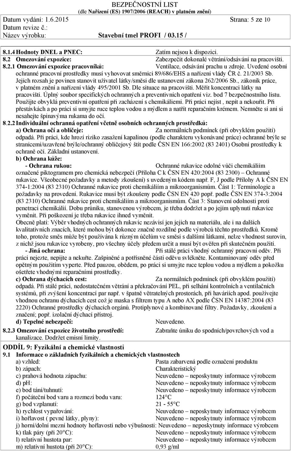 Jejich rozsah je povinen stanovit uživatel látky/směsi dle ustanovení zákona 262/2006 Sb., zákoník práce, v platném znění a nařízení vlády 495/2001 Sb. Dle situace na pracovišti.