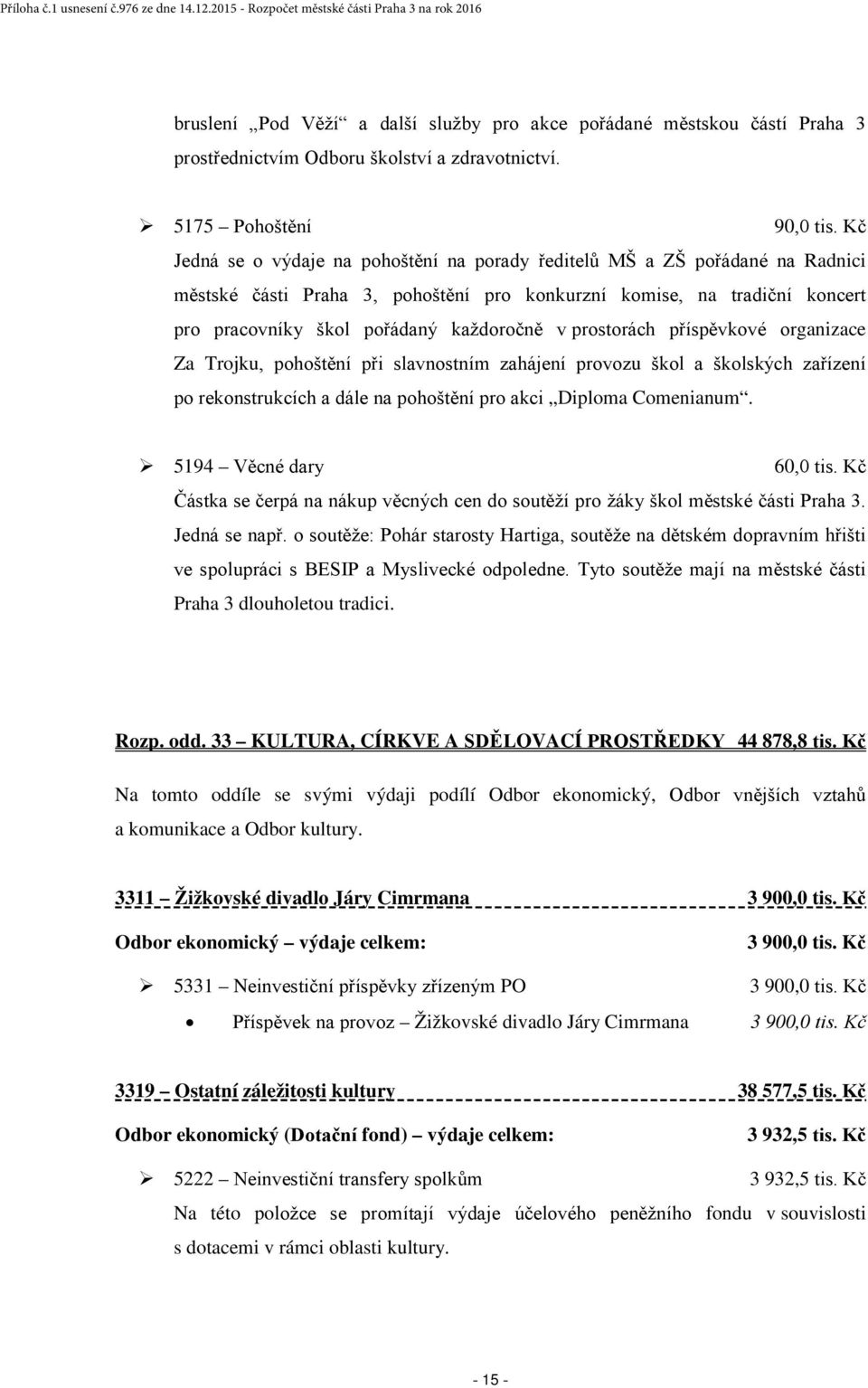 prostorách příspěvkové organizace Za Trojku, pohoštění při slavnostním zahájení provozu škol a školských zařízení po rekonstrukcích a dále na pohoštění pro akci Diploma Comenianum.