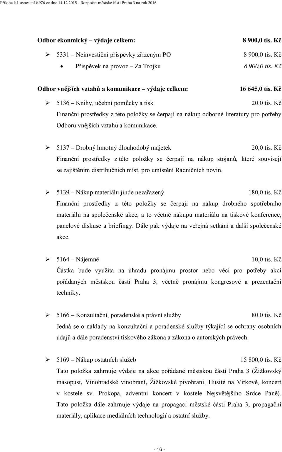 Kč Finanční prostředky z této položky se čerpají na nákup odborné literatury pro potřeby Odboru vnějších vztahů a komunikace. 5137 Drobný hmotný dlouhodobý majetek 20,0 tis.