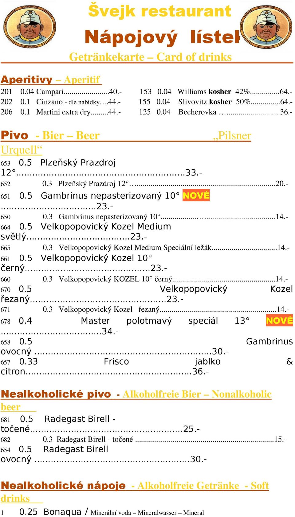 5 Gambrinus nepasterizovaný 10 NOVÉ...23.- 650 0.3 Gambrinus nepasterizovaný 10......14.- 664 0.5 Velkopopovický Kozel Medium světlý...23.- 665 0.3 Velkopopovický Kozel Medium Speciální ležák...14.- 661 0.