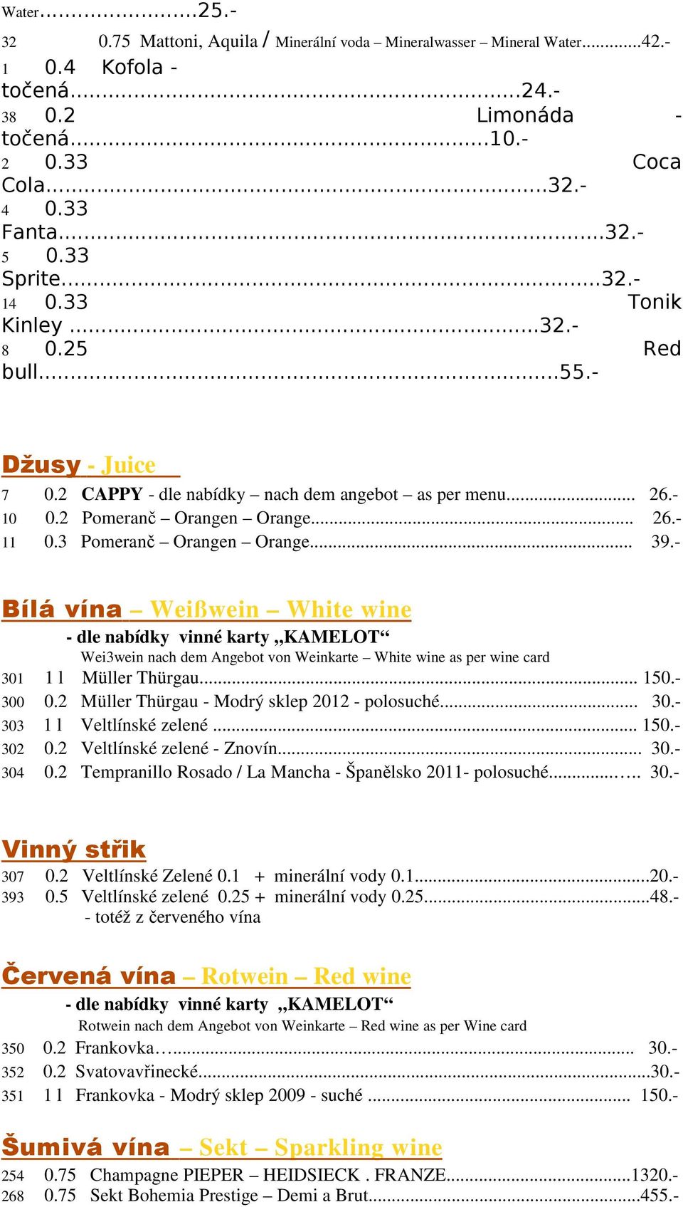 3 Pomeranč Orangen Orange... 39.- Bílá vína Weißwein White wine - dle nabídky vinné karty KAMELOT Wei3wein nach dem Angebot von Weinkarte White wine as per wine card 301 1 l Müller Thürgau... 150.