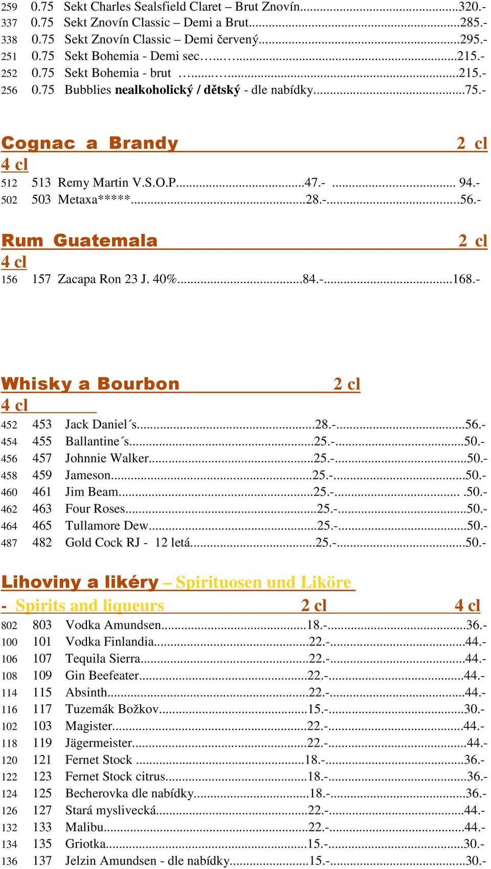 40%...84.-...168.- Whisky a Bourbon 452 453 Jack Daniel s...28.-...56.- 454 455 Ballantine s...25.-...50.- 456 457 Johnnie Walker...25.-...50.- 458 459 Jameson...25.-...50.- 460 461 Jim Beam...25.-....50.- 462 463 Four Roses.