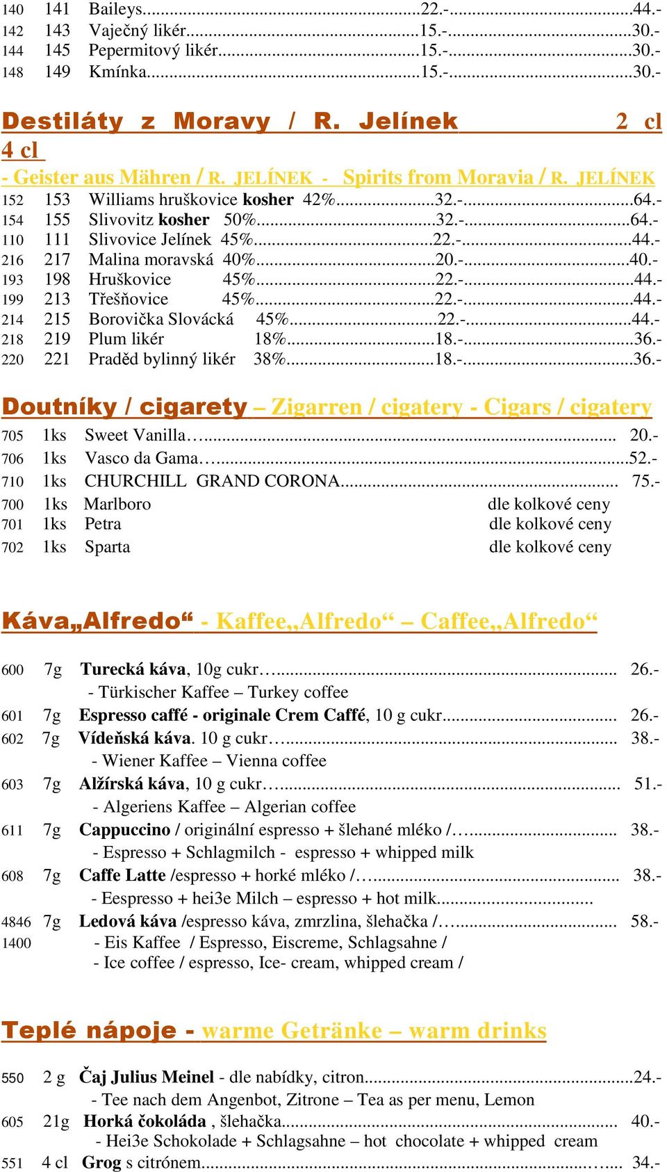 - 216 217 Malina moravská 40%...20.-...40.- 193 198 Hruškovice 45%...22.-...44.- 199 213 Třešňovice 45%...22.-...44.- 214 215 Borovička Slovácká 45%...22.-...44.- 218 219 Plum likér 18%...18.-...36.