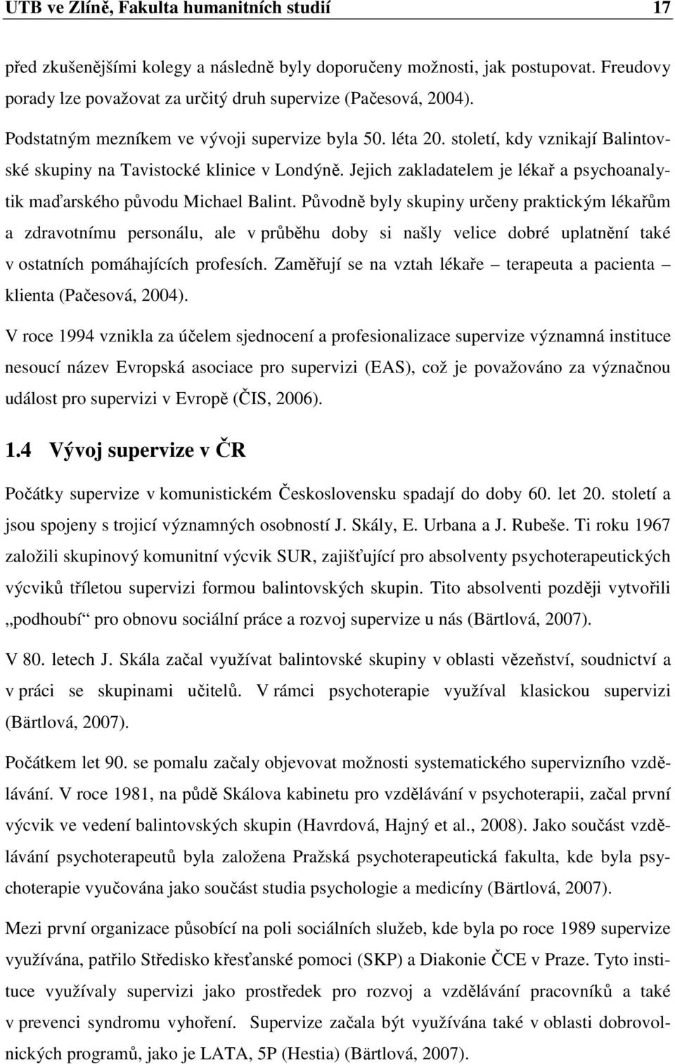 Jejich zakladatelem je lékař a psychoanalytik maďarského původu Michael Balint.