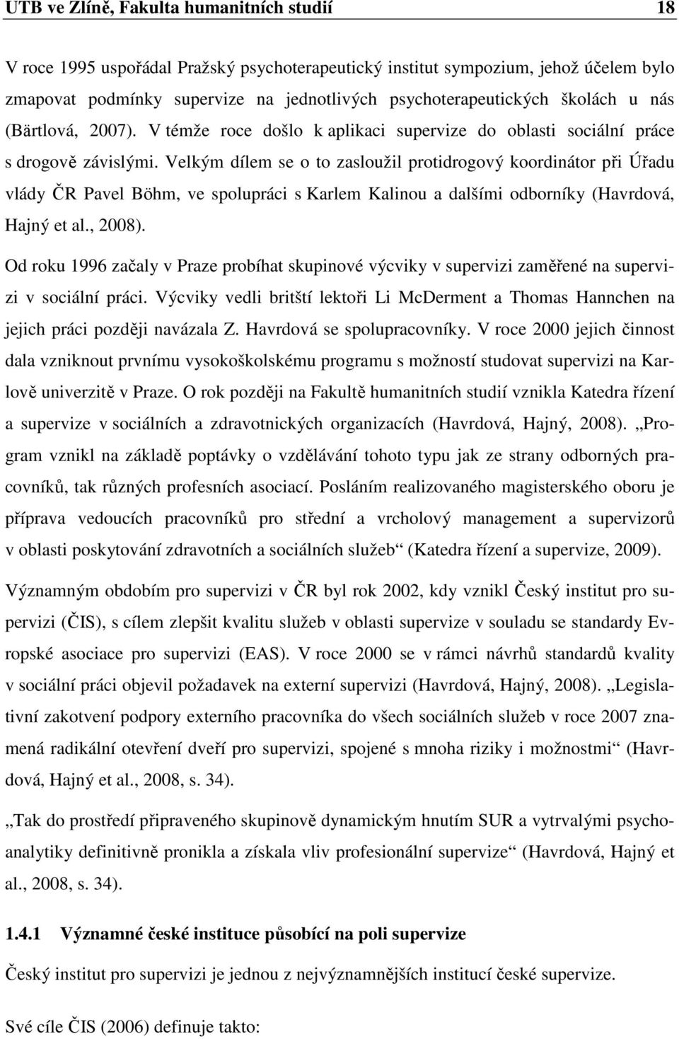 Velkým dílem se o to zasloužil protidrogový koordinátor při Úřadu vlády ČR Pavel Bӧhm, ve spolupráci s Karlem Kalinou a dalšími odborníky (Havrdová, Hajný et al., 2008).