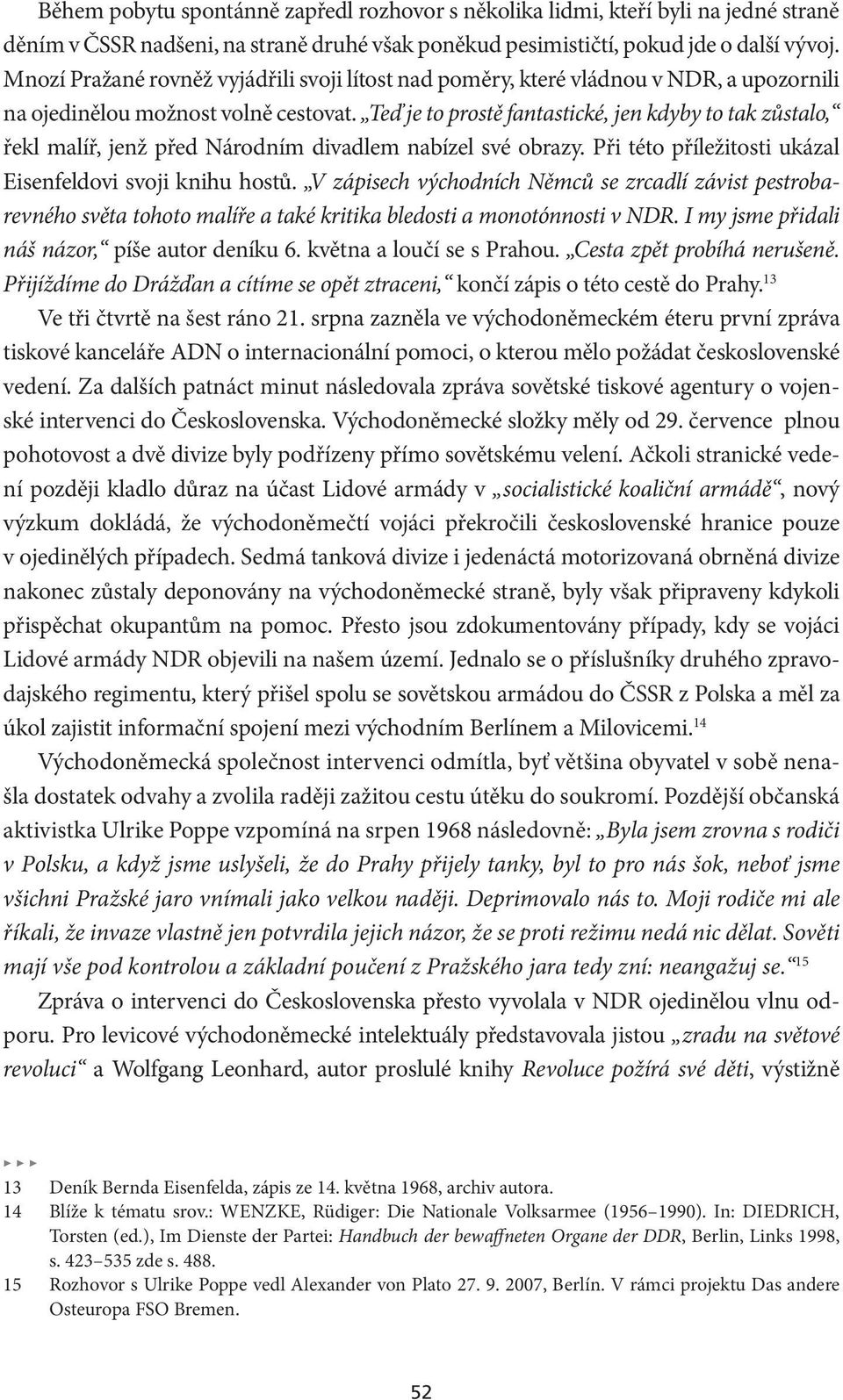 Teď je to prostě fantastické, jen kdyby to tak zůstalo, řekl malíř, jenž před Národním divadlem nabízel své obrazy. Při této příležitosti ukázal Eisenfeldovi svoji knihu hostů.