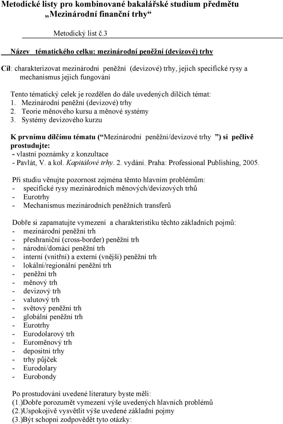 rozdělen do dále uvedených dílčích témat: 1. Mezinárodní peněžní (devizové) trhy 2. Teorie měnového kursu a měnové systémy 3.