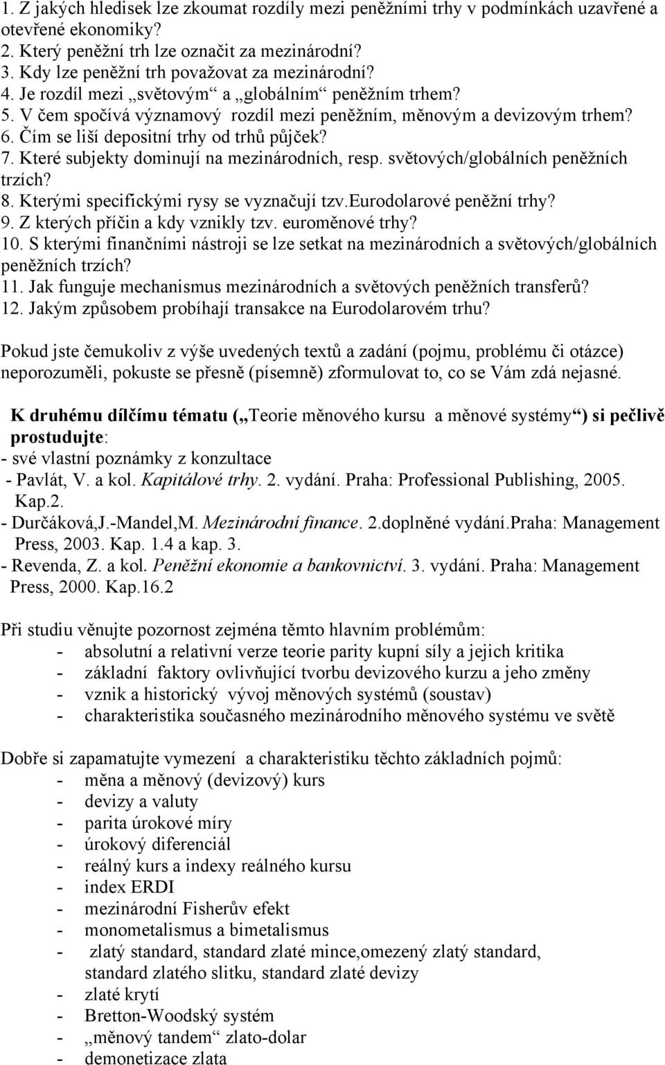 Čím se liší depositní trhy od trhů půjček? 7. Které subjekty dominují na mezinárodních, resp. světových/globálních peněžních trzích? 8. Kterými specifickými rysy se vyznačují tzv.