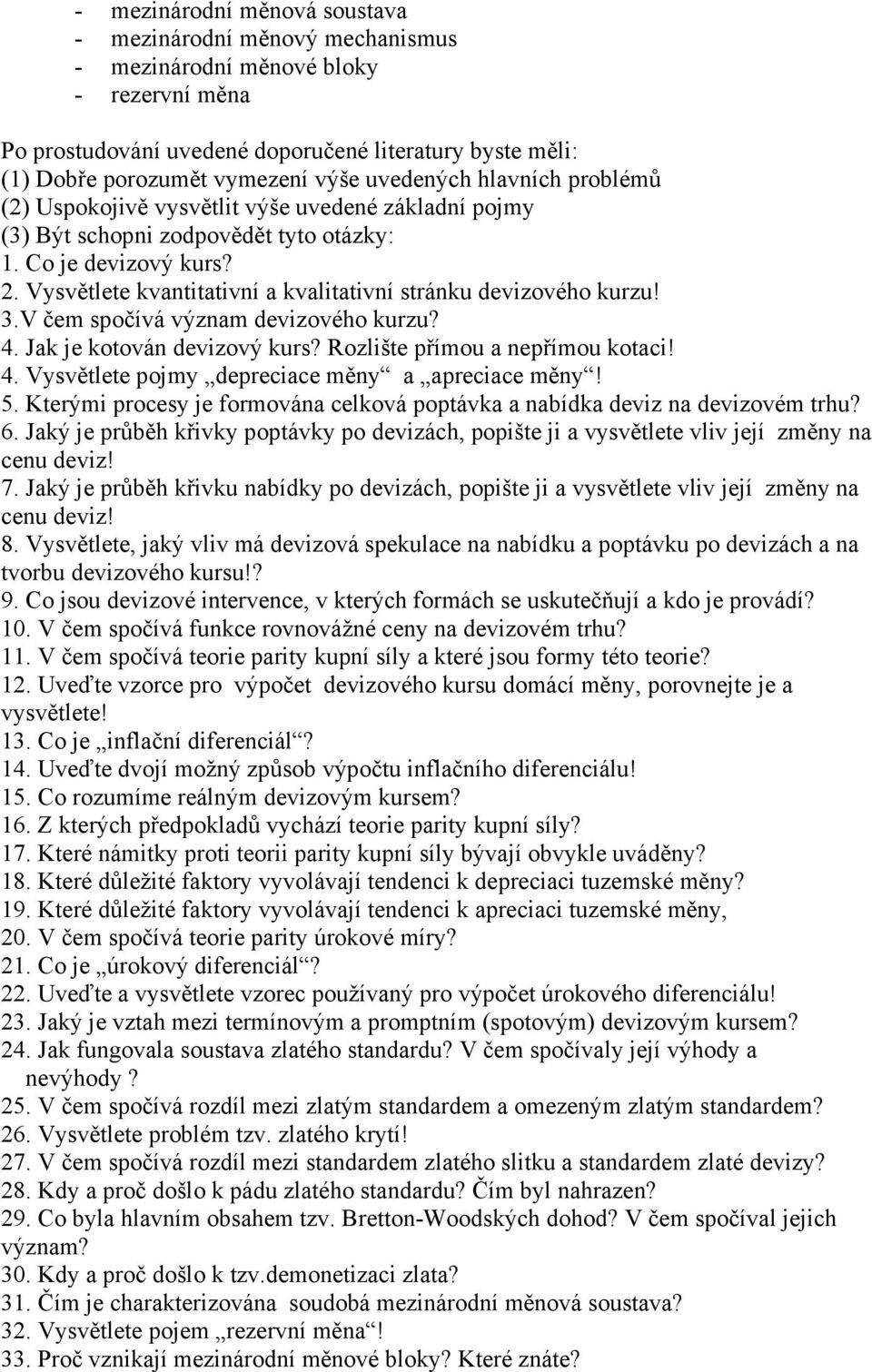 Jak je kotován devizový kurs? Rozlište přímou a nepřímou kotaci! 4. Vysvětlete pojmy depreciace měny a apreciace měny! 5.