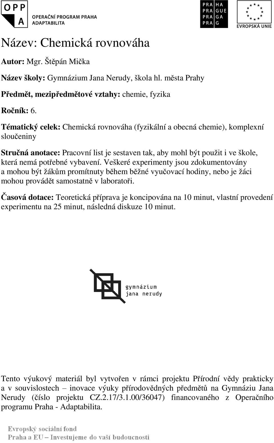 Vešeré experimenty jsou zdoumentovány a mohou být žáům promítnuty během běžné vyučovací hodiny, nebo je žáci mohou provádět samostatně v laboratoři.