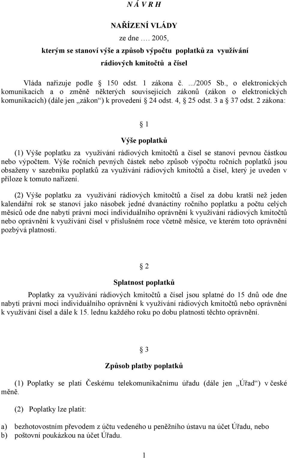 2 zákona: 1 Výše poplatků (1) Výše poplatku za využívání rádiových kmitočtů a čísel se stanoví pevnou částkou nebo výpočtem.