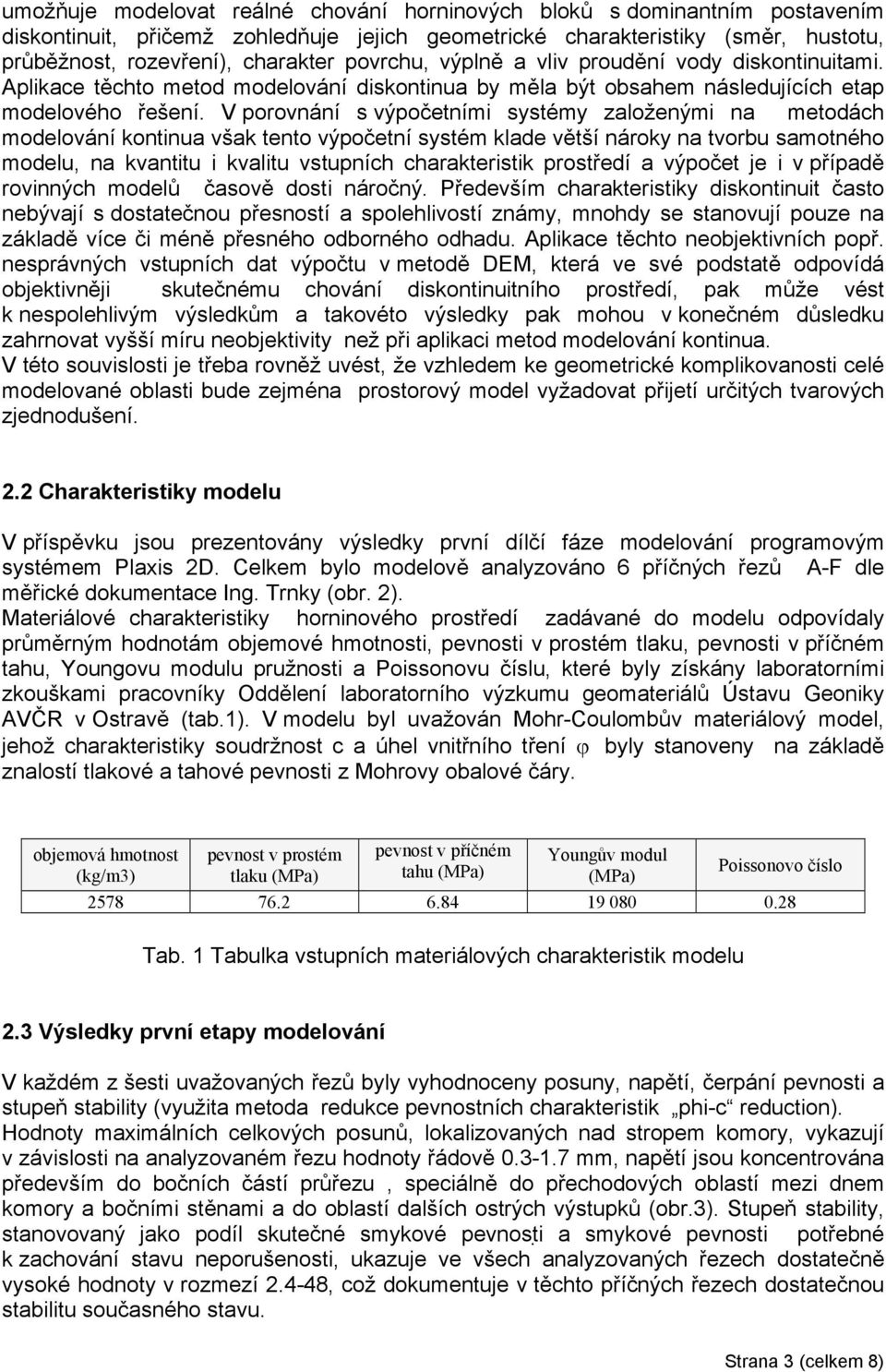 V porovnání s výpočetními systémy založenými na metodách modelování kontinua však tento výpočetní systém klade větší nároky na tvorbu samotného modelu, na kvantitu i kvalitu vstupních charakteristik