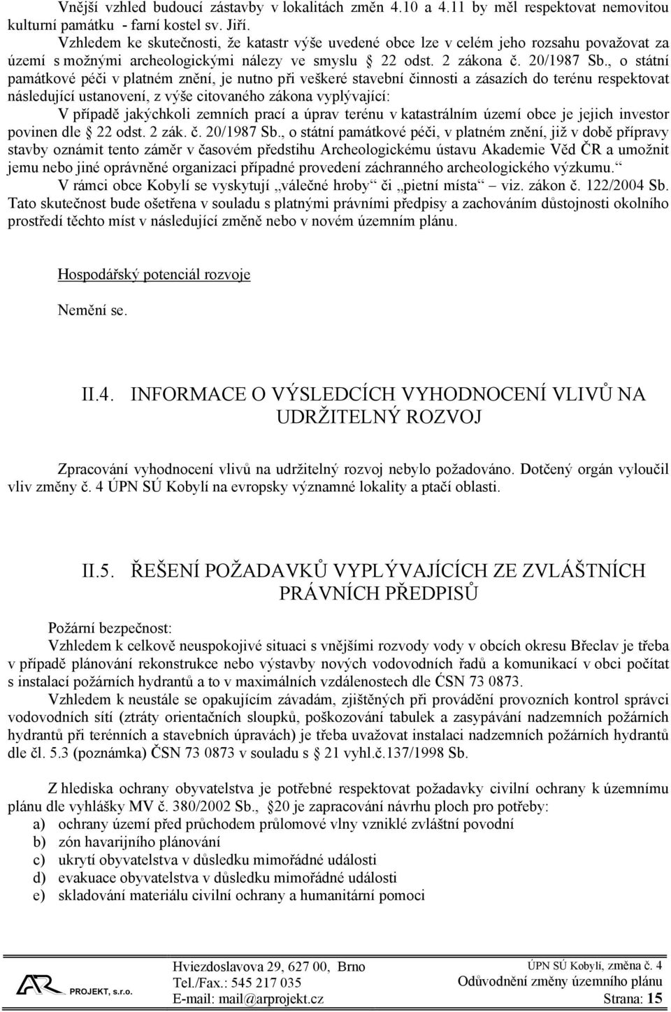 , o státní památkové péči v platném znění, je nutno při veškeré stavební činnosti a zásazích do terénu respektovat následující ustanovení, z výše citovaného zákona vyplývající: V případě jakýchkoli