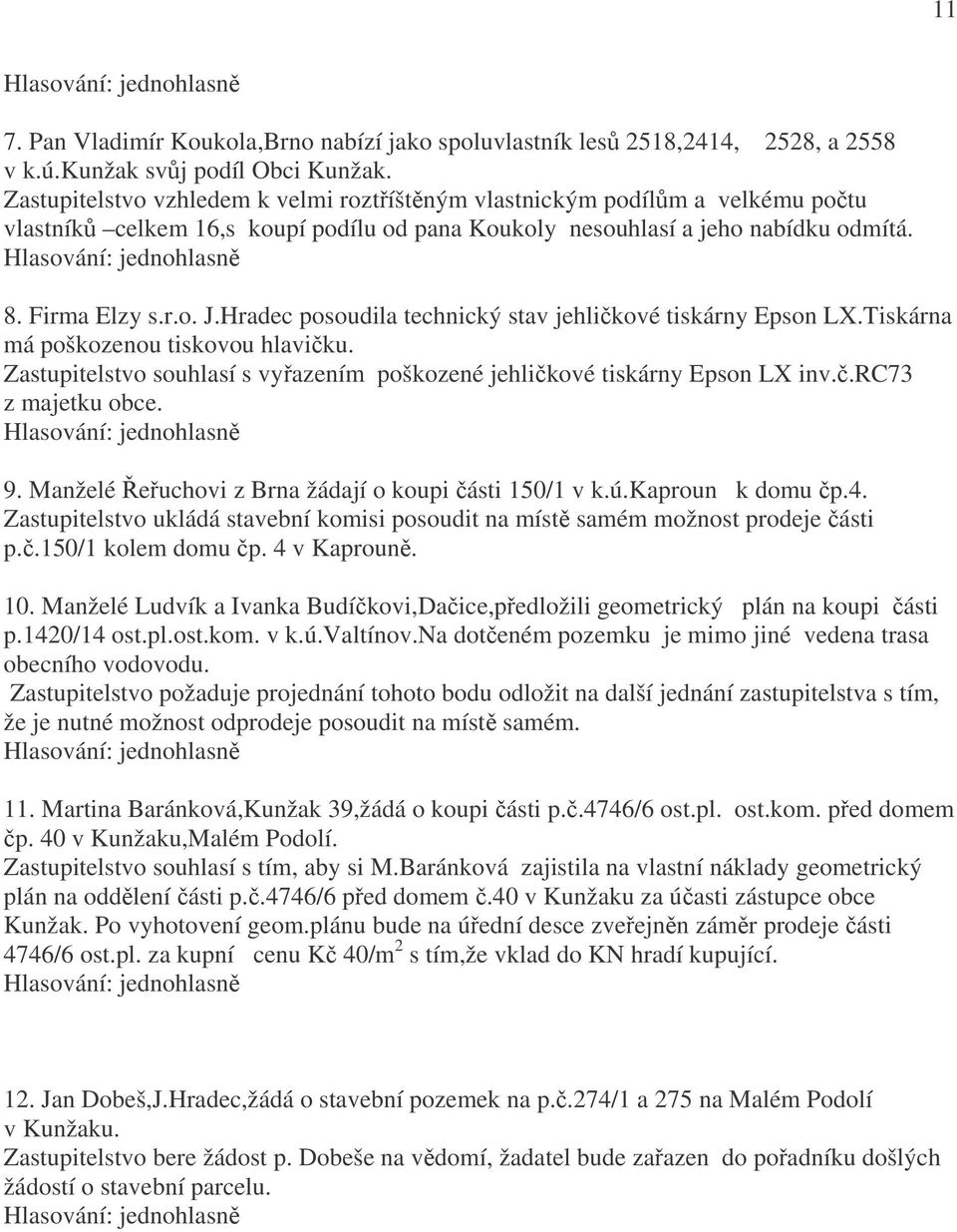 Hradec posoudila technický stav jehličkové tiskárny Epson LX.Tiskárna má poškozenou tiskovou hlavičku. Zastupitelstvo souhlasí s vyřazením poškozené jehličkové tiskárny Epson LX inv.č.rc73 z majetku obce.