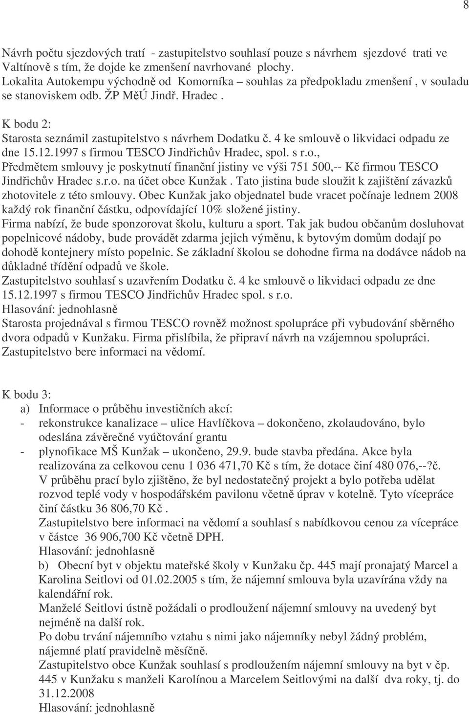 4 ke smlouvě o likvidaci odpadu ze dne 15.12.1997 s firmou TESCO Jindřichův Hradec, spol. s r.o., Předmětem smlouvy je poskytnutí finanční jistiny ve výši 751 500,-- Kč firmou TESCO Jindřichův Hradec s.