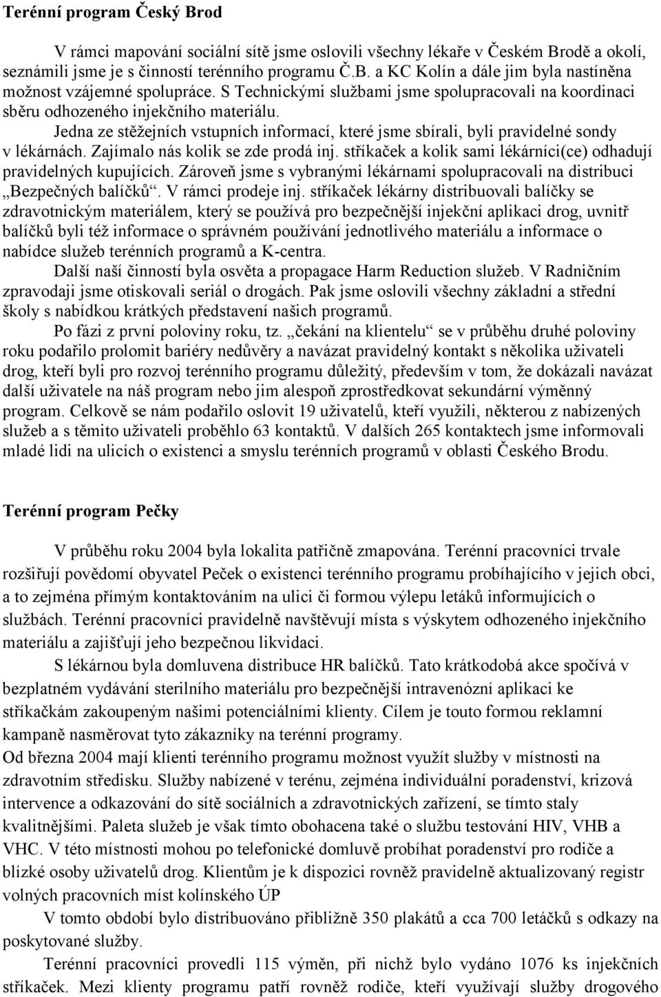 Zajímalo nás kolik se zde prodá inj. stříkaček a kolik sami lékárníci(ce) odhadují pravidelných kupujících. Zároveň jsme s vybranými lékárnami spolupracovali na distribuci Bezpečných balíčků.