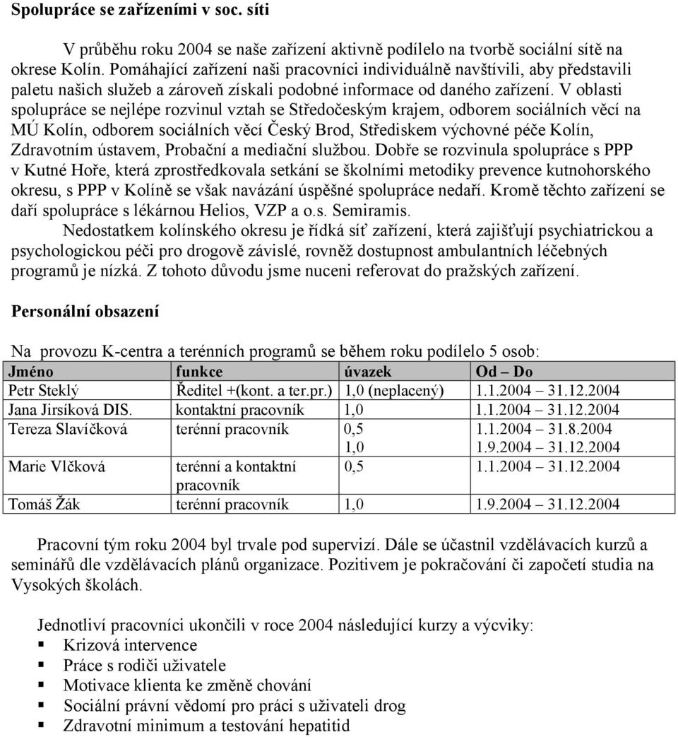 V oblasti spolupráce se nejlépe rozvinul vztah se Středočeským krajem, odborem sociálních věcí na MÚ Kolín, odborem sociálních věcí Český Brod, Střediskem výchovné péče Kolín, Zdravotním ústavem,