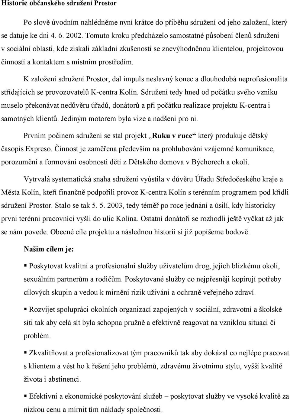 K založení sdružení Prostor, dal impuls neslavný konec a dlouhodobá neprofesionalita střídajících se provozovatelů K-centra Kolín.