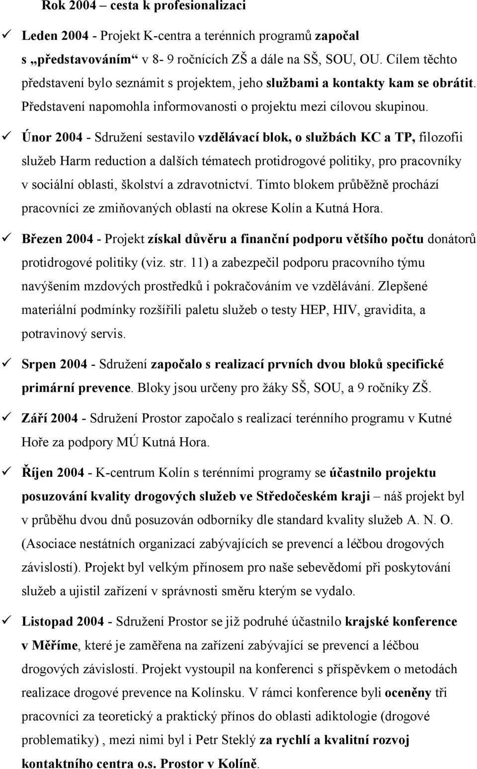 Únor 2004 - Sdružení sestavilo vzdělávací blok, o službách KC a TP, filozofii služeb Harm reduction a dalších tématech protidrogové politiky, pro pracovníky v sociální oblasti, školství a