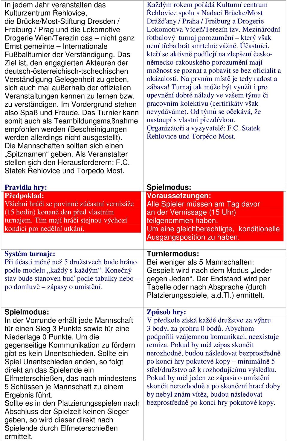 Das Ziel ist, den engagierten Akteuren der deutsch-österreichisch-tschechischen Verständigung Gelegenheit zu geben, sich auch mal außerhalb der offiziellen Veranstaltungen kennen zu lernen bzw.