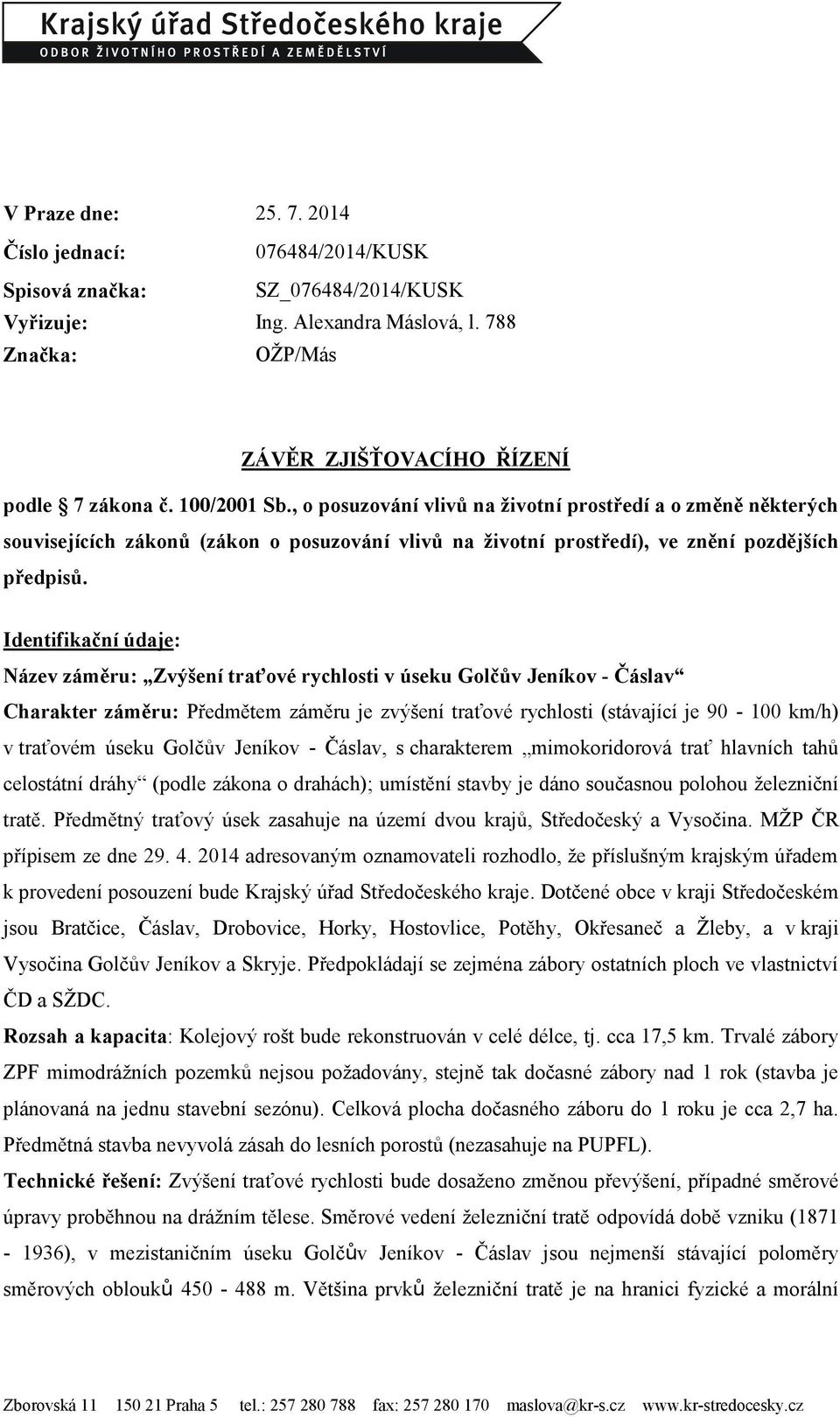 Identifikační údaje: Název záměru: Zvýšení traťové rychlosti v úseku Golčův Jeníkov - Čáslav Charakter záměru: Předmětem záměru je zvýšení traťové rychlosti (stávající je 90-100 km/h) v traťovém