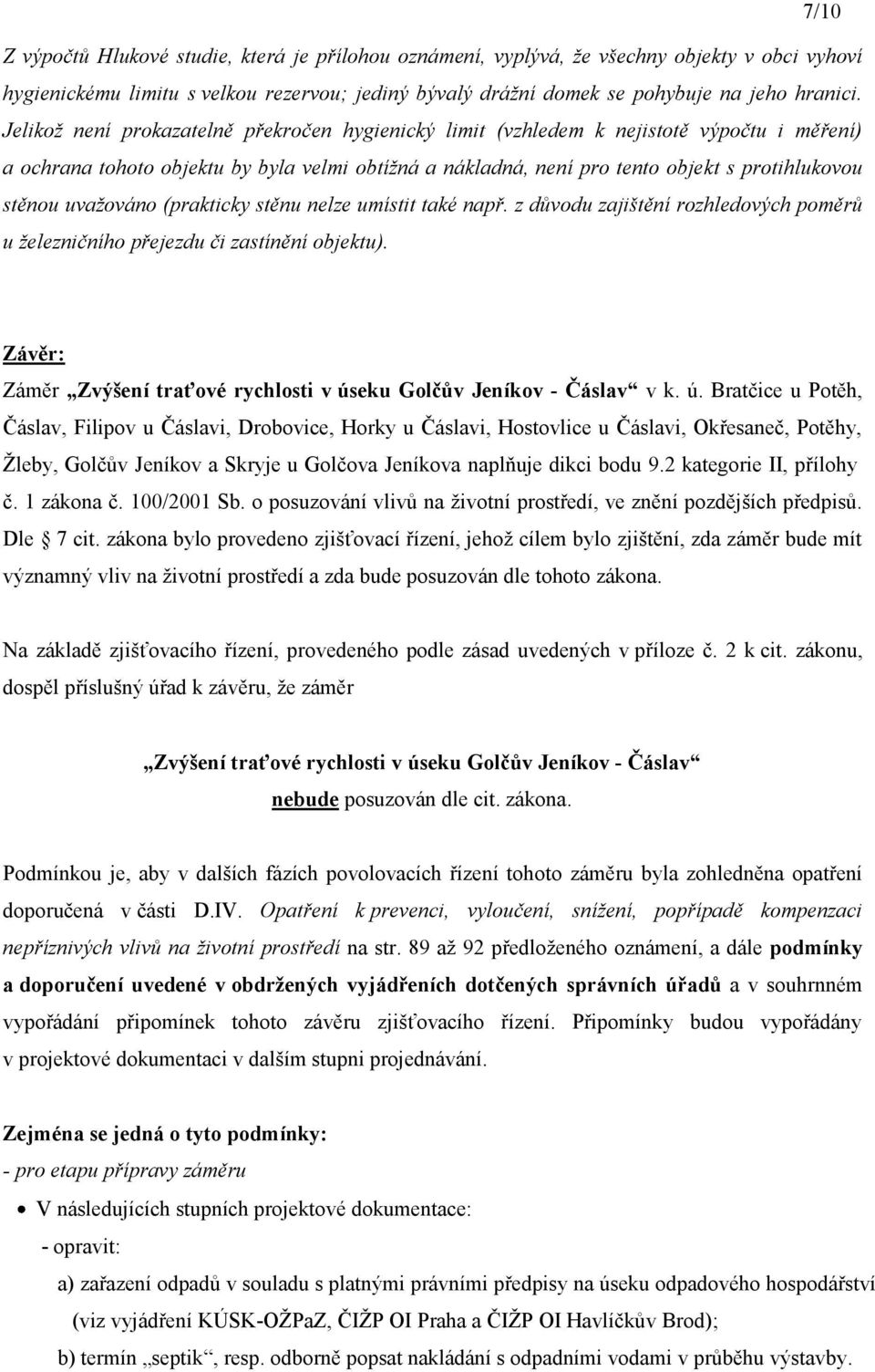 uvažováno (prakticky stěnu nelze umístit také např. z důvodu zajištění rozhledových poměrů u železničního přejezdu či zastínění objektu).