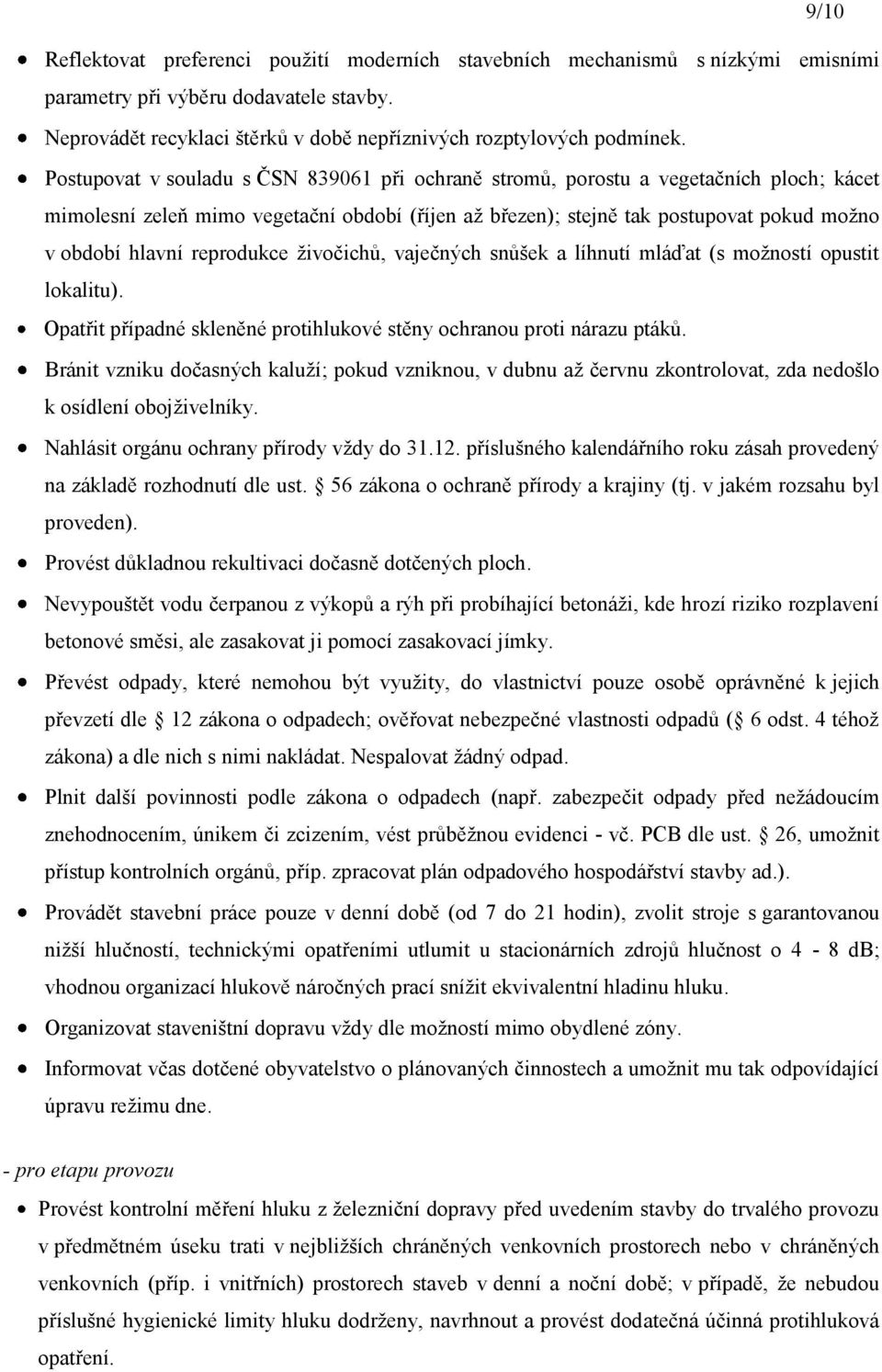 reprodukce živočichů, vaječných snůšek a líhnutí mláďat (s možností opustit lokalitu). Opatřit případné skleněné protihlukové stěny ochranou proti nárazu ptáků.