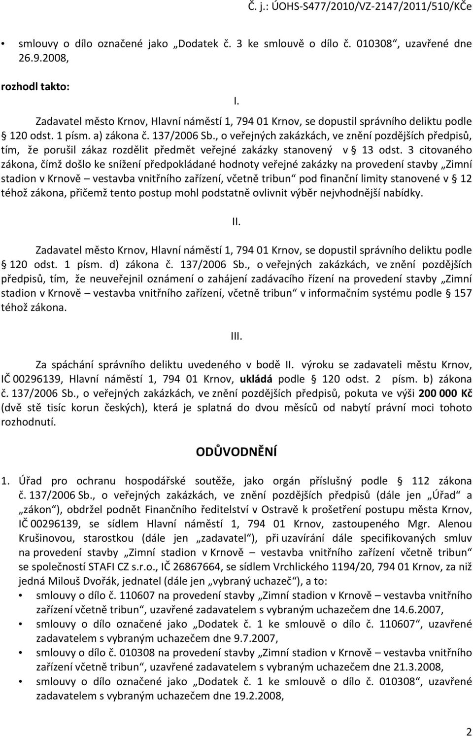 , o veřejných zakázkách, ve znění pozdějších předpisů, tím, že porušil zákaz rozdělit předmět veřejné zakázky stanovený v 13 odst.