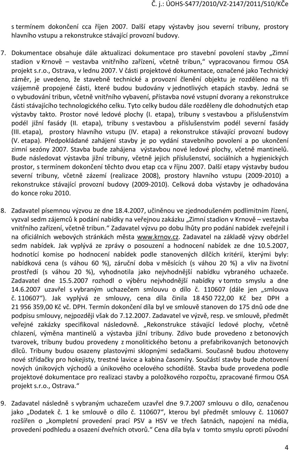 V části projektové dokumentace, označené jako Technický záměr, je uvedeno, že stavebně technické a provozní členění objektu je rozděleno na tři vzájemně propojené části, které budou budovány v