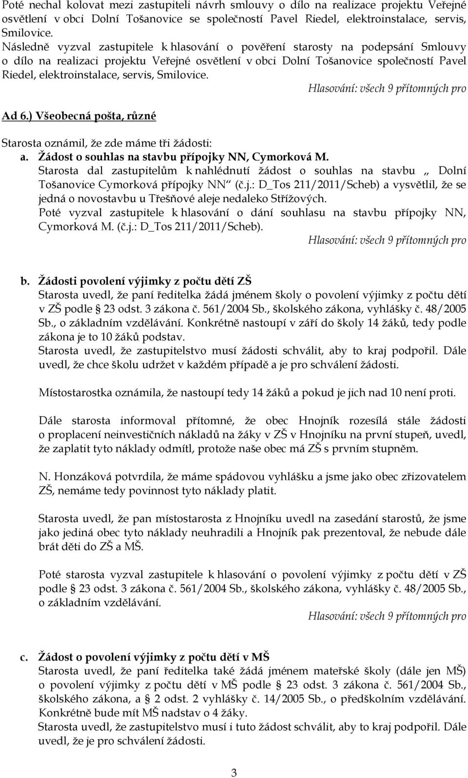 servis, Smilovice. Ad 6.) Všeobecná pošta, různé Starosta oznámil, že zde máme tři žádosti: a. Ţádost o souhlas na stavbu přípojky NN, Cymorková M.