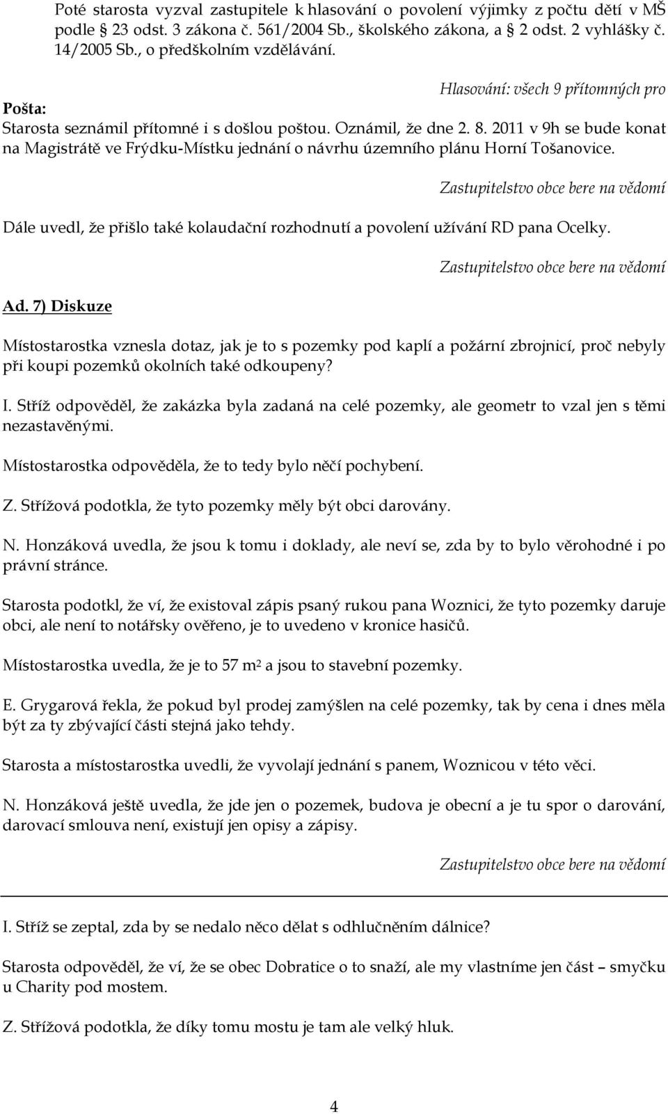 2011 v 9h se bude konat na Magistrátě ve Frýdku-Místku jednání o návrhu územního plánu Horní Tošanovice. Dále uvedl, že přišlo také kolaudační rozhodnutí a povolení užívání RD pana Ocelky. Ad.